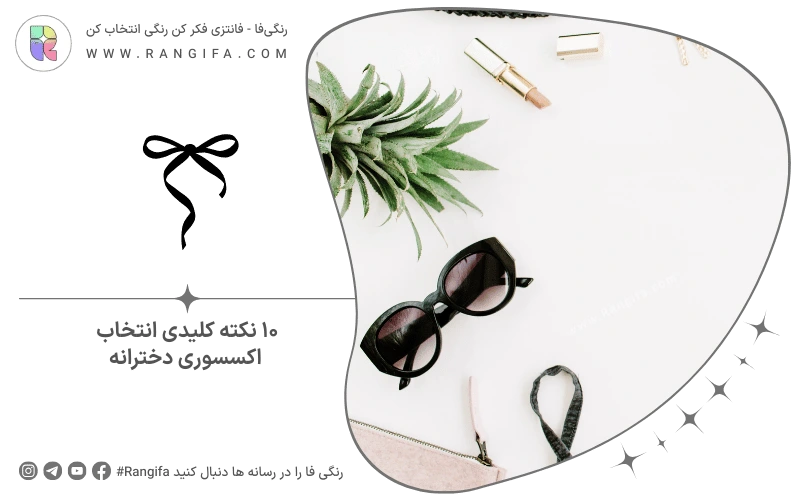 ۱۰ نکته کلیدی انتخاب اکسسوری دخترانه